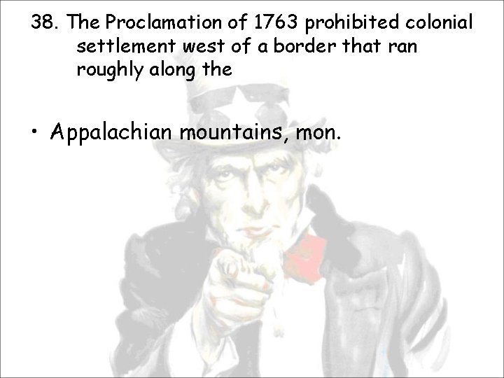 38. The Proclamation of 1763 prohibited colonial settlement west of a border that ran