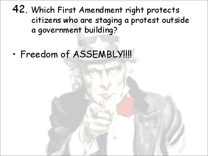 42. Which First Amendment right protects citizens who are staging a protest outside a