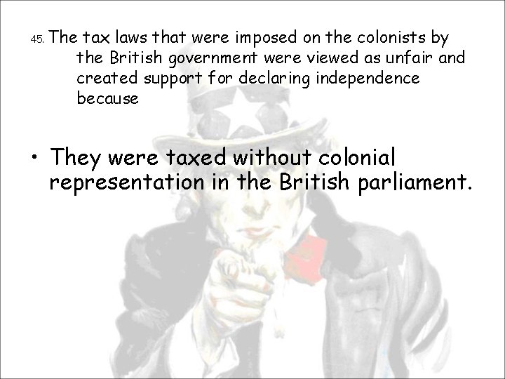 45. The tax laws that were imposed on the colonists by the British government