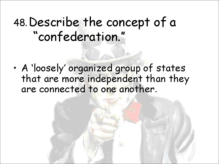 48. Describe the concept of a “confederation. ” • A ‘loosely’ organized group of