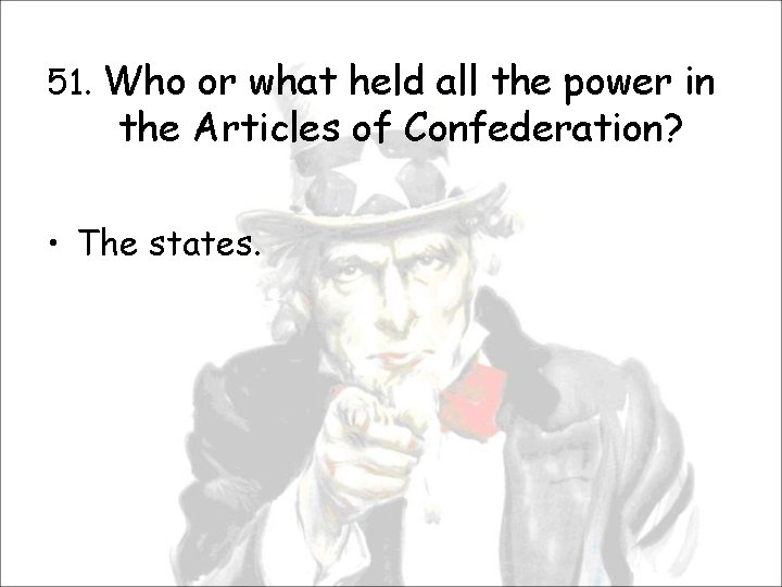 51. Who or what held all the power in the Articles of Confederation? •