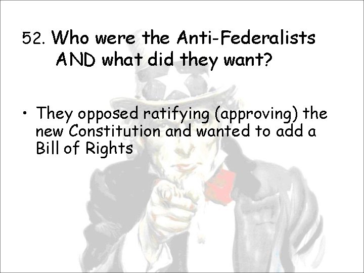 52. Who were the Anti-Federalists AND what did they want? • They opposed ratifying