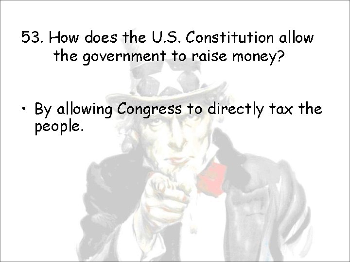 53. How does the U. S. Constitution allow the government to raise money? •