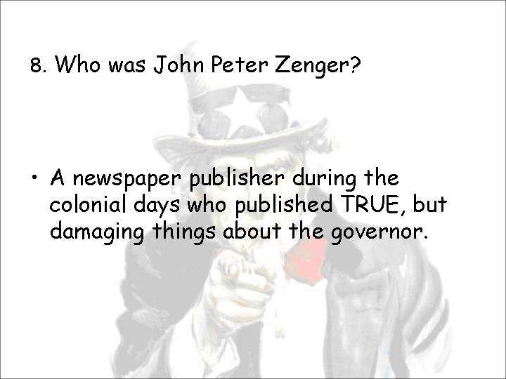 8. Who was John Peter Zenger? • A newspaper publisher during the colonial days