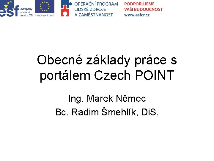 Obecné základy práce s portálem Czech POINT Ing. Marek Němec Bc. Radim Šmehlík, Di.