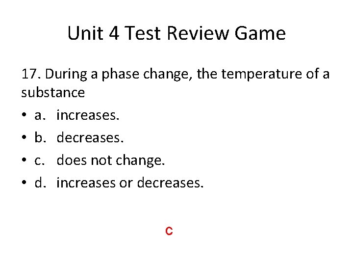 Unit 4 Test Review Game 17. During a phase change, the temperature of a