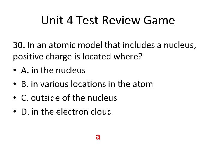 Unit 4 Test Review Game 30. In an atomic model that includes a nucleus,