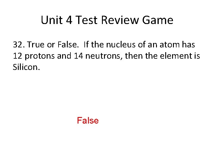 Unit 4 Test Review Game 32. True or False. If the nucleus of an