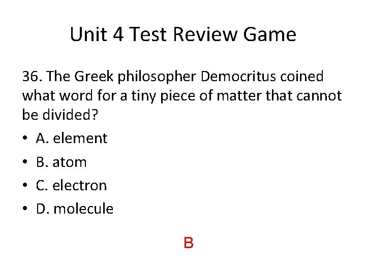 Unit 4 Test Review Game 36. The Greek philosopher Democritus coined what word for