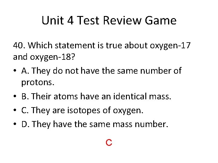 Unit 4 Test Review Game 40. Which statement is true about oxygen-17 and oxygen-18?