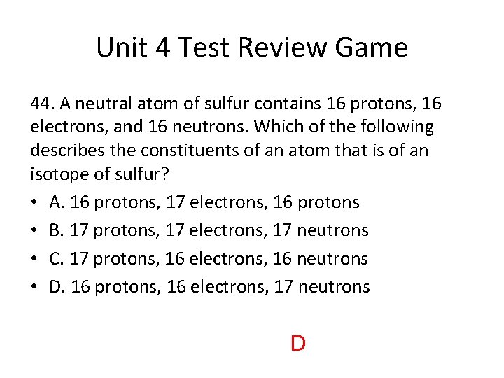 Unit 4 Test Review Game 44. A neutral atom of sulfur contains 16 protons,