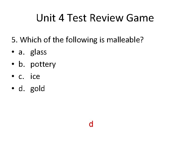 Unit 4 Test Review Game 5. Which of the following is malleable? • a.