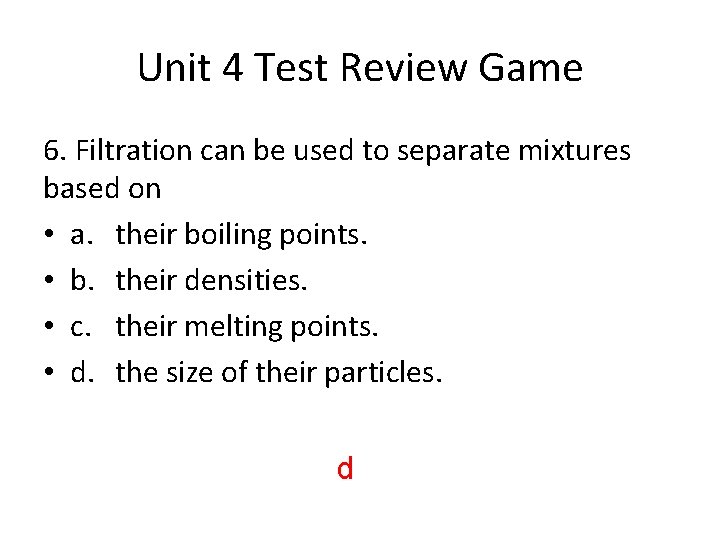 Unit 4 Test Review Game 6. Filtration can be used to separate mixtures based