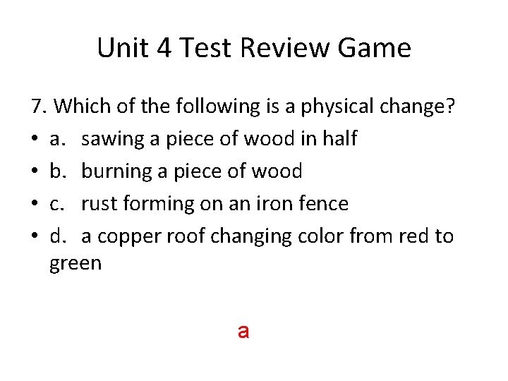 Unit 4 Test Review Game 7. Which of the following is a physical change?