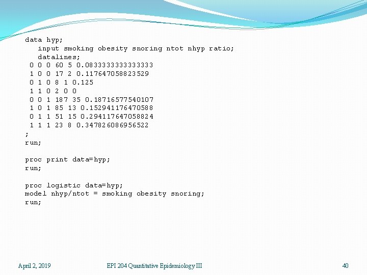 data hyp; input smoking obesity snoring ntot nhyp ratio; datalines; 0 0 0 60