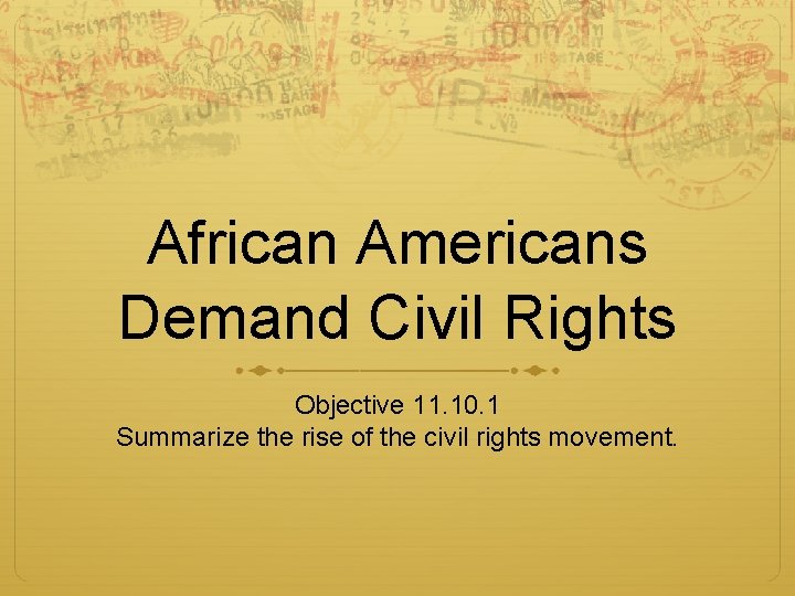 African Americans Demand Civil Rights Objective 11. 10. 1 Summarize the rise of the