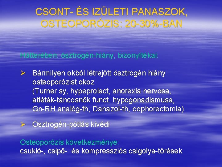 CSONT- ÉS IZÜLETI PANASZOK, OSTEOPORÓZIS: 20 -30%-BAN Hátterében: ösztrogén-hiány, bizonyítékai: Ø Bármilyen okból létrejött