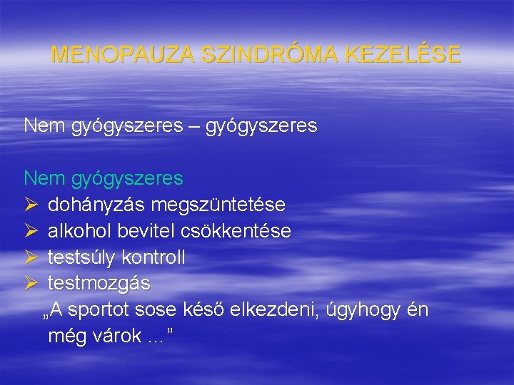 MENOPAUZA SZINDRÓMA KEZELÉSE Nem gyógyszeres – gyógyszeres Nem gyógyszeres Ø dohányzás megszüntetése Ø alkohol