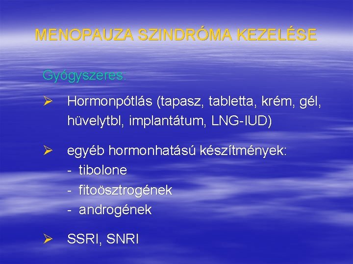 MENOPAUZA SZINDRÓMA KEZELÉSE Gyógyszeres: Ø Hormonpótlás (tapasz, tabletta, krém, gél, hüvelytbl, implantátum, LNG-IUD) Ø