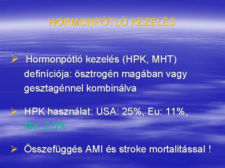 HORMONPÓTLÓ KEZELÉS Ø Hormonpótló kezelés (HPK, MHT) definíciója: ösztrogén magában vagy gesztagénnel kombinálva Ø