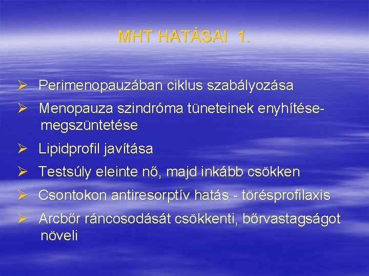 MHT HATÁSAI 1. Ø Perimenopauzában ciklus szabályozása Ø Menopauza szindróma tüneteinek enyhítésemegszüntetése Ø Lipidprofil