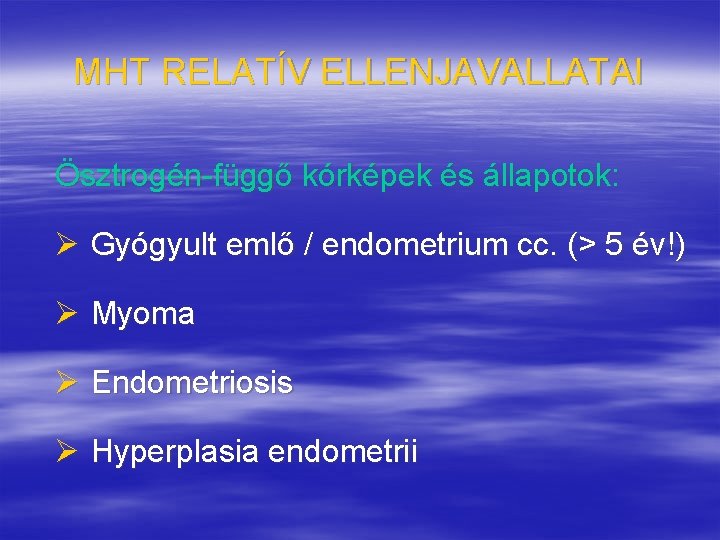 MHT RELATÍV ELLENJAVALLATAI Ösztrogén-függő kórképek és állapotok: Ø Gyógyult emlő / endometrium cc. (>