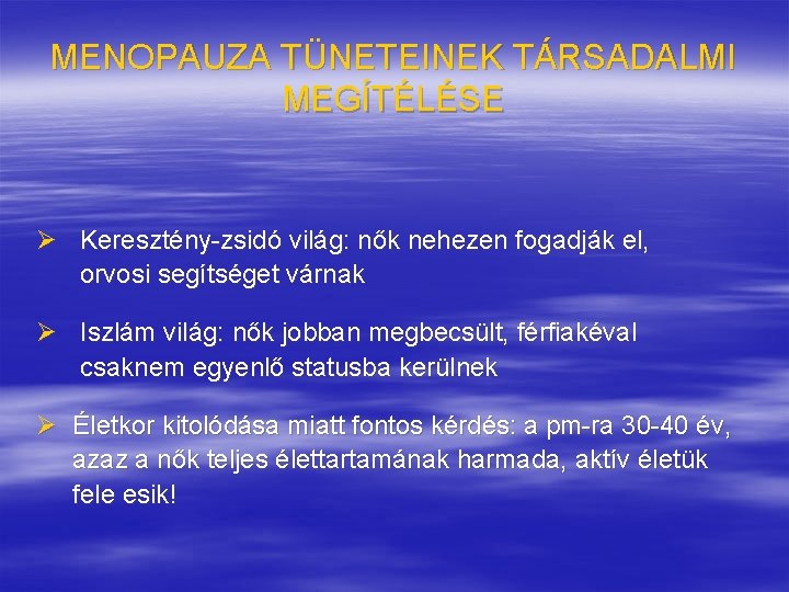 MENOPAUZA TÜNETEINEK TÁRSADALMI MEGÍTÉLÉSE Ø Keresztény-zsidó világ: nők nehezen fogadják el, orvosi segítséget várnak