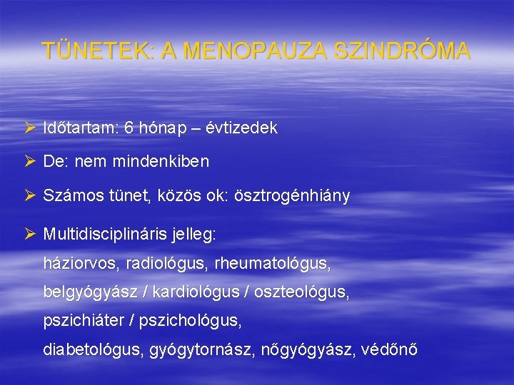 TÜNETEK: A MENOPAUZA SZINDRÓMA Ø Időtartam: 6 hónap – évtizedek Ø De: nem mindenkiben