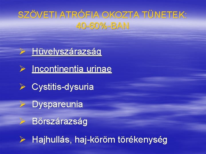 SZÖVETI ATRÓFIA OKOZTA TÜNETEK: 40 -60%-BAN Ø Hüvelyszárazság Ø Incontinentia urinae Ø Cystitis-dysuria Ø