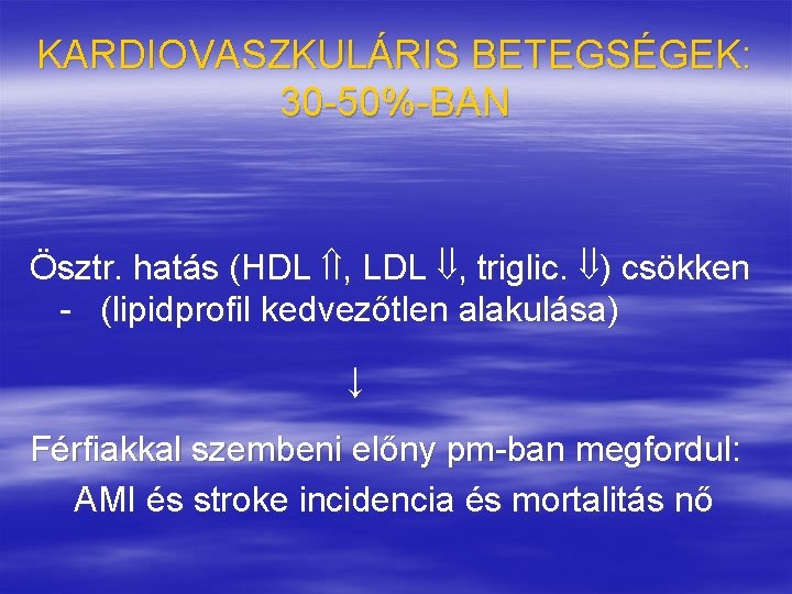 KARDIOVASZKULÁRIS BETEGSÉGEK: 30 -50%-BAN Ösztr. hatás (HDL , LDL , triglic. ) csökken -