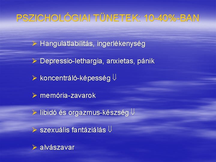 PSZICHOLÓGIAI TÜNETEK: 10 -40%-BAN Ø Hangulatlabilitás, ingerlékenység Ø Depressio-lethargia, anxietas, pánik Ø koncentráló-képesség Ø