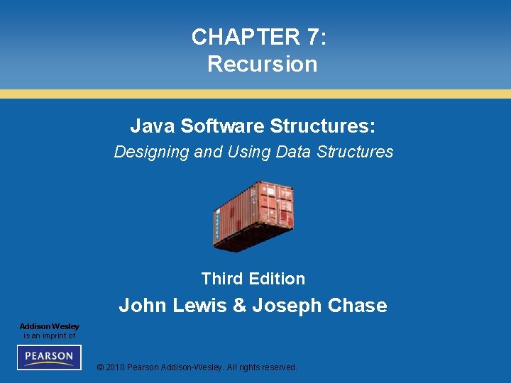 CHAPTER 7: Recursion Java Software Structures: Designing and Using Data Structures Third Edition John