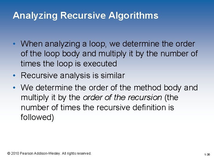 Analyzing Recursive Algorithms • When analyzing a loop, we determine the order of the