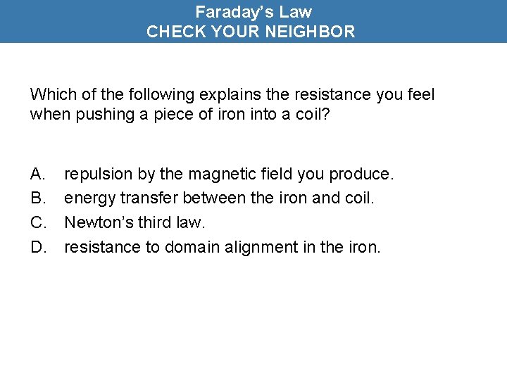 Faraday’s Law CHECK YOUR NEIGHBOR Which of the following explains the resistance you feel