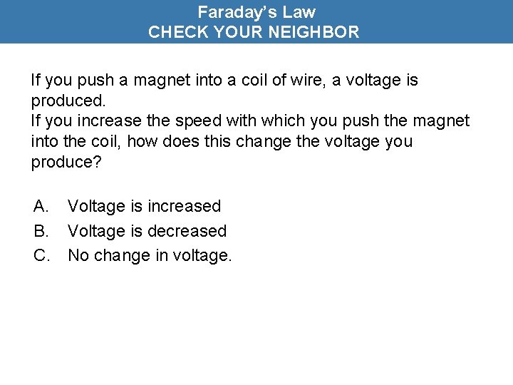 Faraday’s Law CHECK YOUR NEIGHBOR If you push a magnet into a coil of