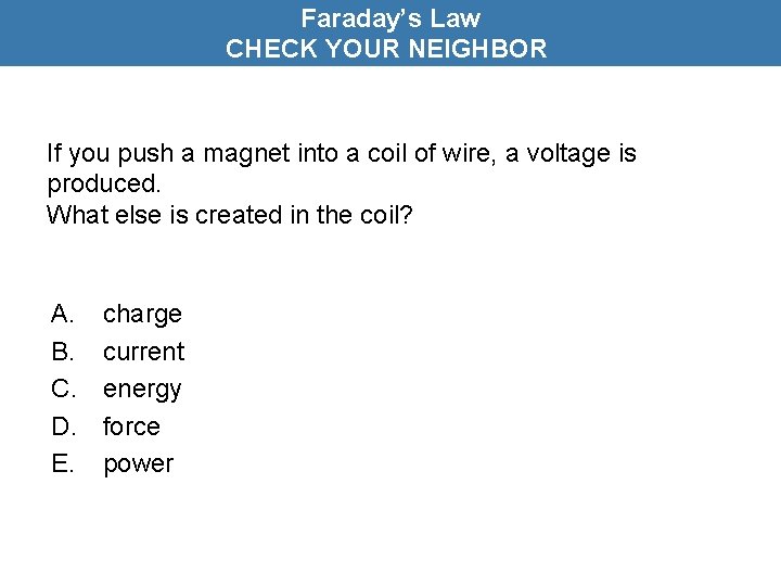 Faraday’s Law CHECK YOUR NEIGHBOR If you push a magnet into a coil of