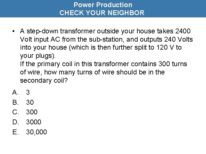 Power Production CHECK YOUR NEIGHBOR • A step-down transformer outside your house takes 2400