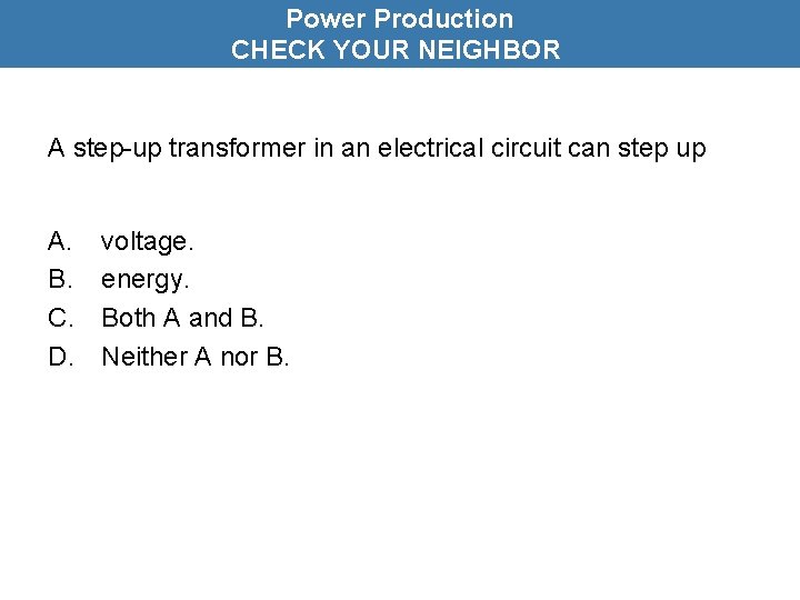 Power Production CHECK YOUR NEIGHBOR A step-up transformer in an electrical circuit can step
