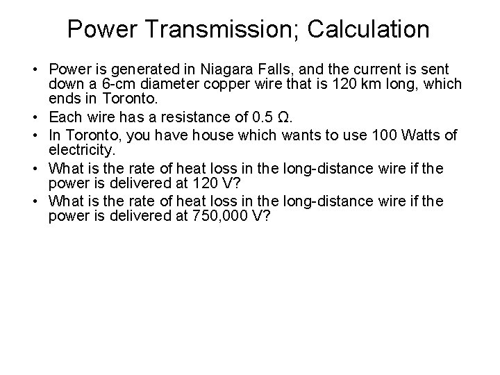 Power Transmission; Calculation • Power is generated in Niagara Falls, and the current is