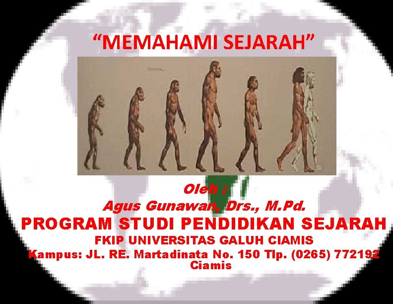 “MEMAHAMI SEJARAH” Oleh : Agus Gunawan, Drs. , M. Pd. PROGRAM STUDI PENDIDIKAN SEJARAH