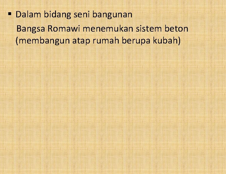 § Dalam bidang seni bangunan Bangsa Romawi menemukan sistem beton (membangun atap rumah berupa