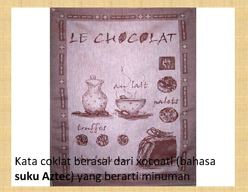 Kata coklat berasal dari xocoatl (bahasa suku Aztec) yang berarti minuman 