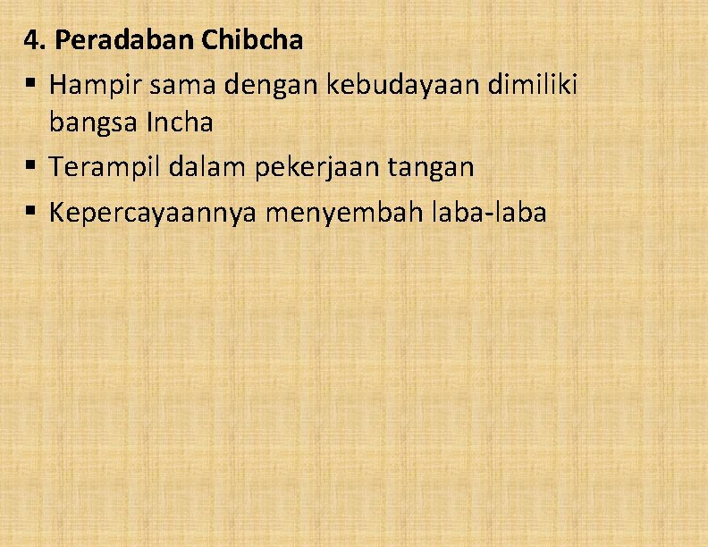 4. Peradaban Chibcha § Hampir sama dengan kebudayaan dimiliki bangsa Incha § Terampil dalam