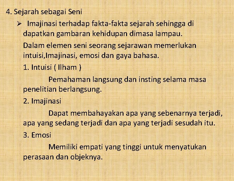 4. Sejarah sebagai Seni Ø Imajinasi terhadap fakta-fakta sejarah sehingga di dapatkan gambaran kehidupan