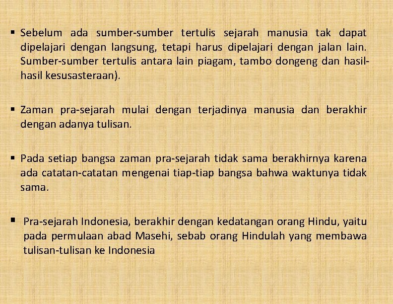 § Sebelum ada sumber-sumber tertulis sejarah manusia tak dapat dipelajari dengan langsung, tetapi harus