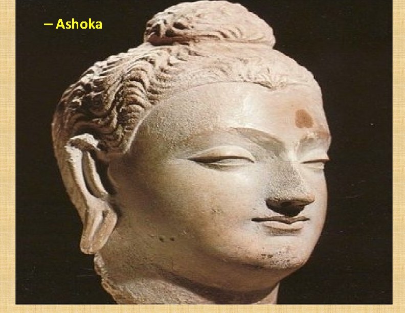 – Ashoka 