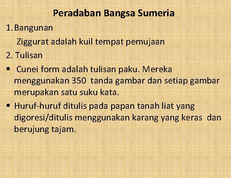 Peradaban Bangsa Sumeria 1. Bangunan Ziggurat adalah kuil tempat pemujaan 2. Tulisan § Cunei