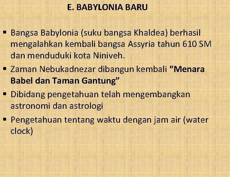 E. BABYLONIA BARU § Bangsa Babylonia (suku bangsa Khaldea) berhasil mengalahkan kembali bangsa Assyria