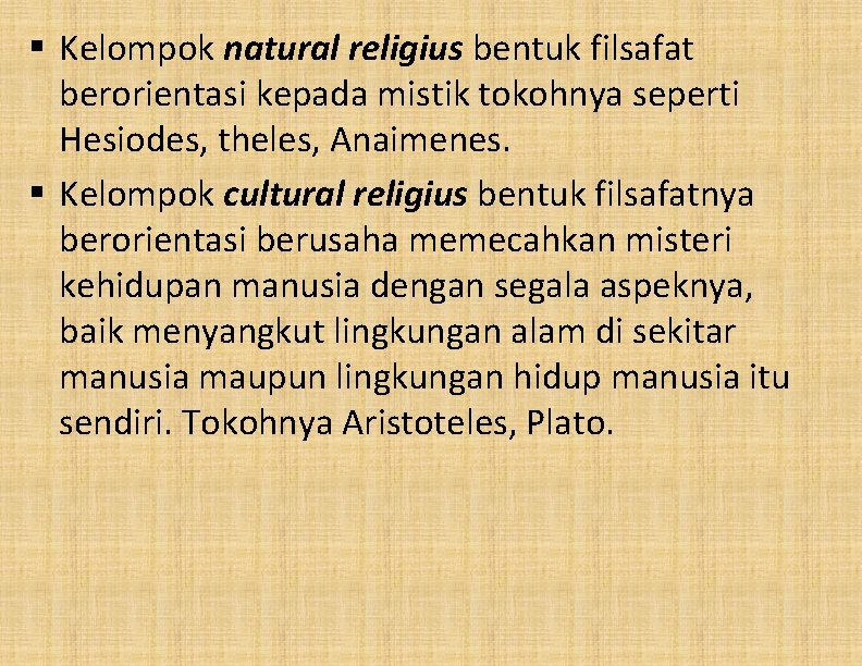 § Kelompok natural religius bentuk filsafat berorientasi kepada mistik tokohnya seperti Hesiodes, theles, Anaimenes.