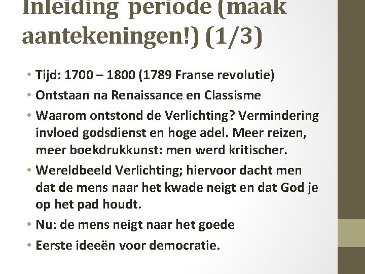 Inleiding periode (maak aantekeningen!) (1/3) • Tijd: 1700 – 1800 (1789 Franse revolutie) •